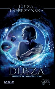 Dusza. Legendy przyszłości t. I (Wyd II, porawione) ;  Luiza Dobrzyńska. Ze wstępem Łukasza Kucharczyka. Oprawa miękka "ze skrzydełkami", 218 stron. 