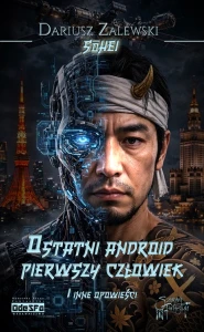 Ostatni android, pierwszy człowiek (PRZEDSPRZEDAŻ!); Dariusz "Sohei" Zalewski. Opr. miękka ze skrzydełkami 