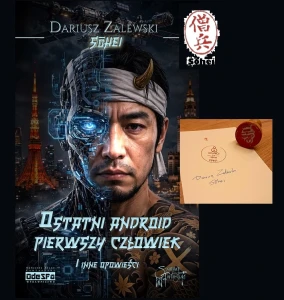 Ostatni android... EGZ z autografem Autora oraz opieczętowany autorkimi stemplami... (PRZEDSPRZEDAŻ!); Dariusz "Sohei" Zalewski. Opr. miękka ze skrzydełkami 