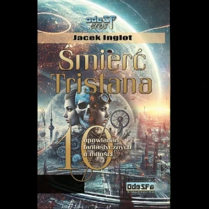 "Śmierć Tristana" (antologia opowiadań), Jacek Inglot, Str. 400, okł. karton.