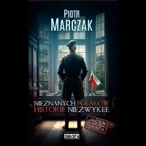 Nieznanych Polaków historie niezwykłe, Piotr Marczak, 312 str., papier creme 2.0, okł karton, półmat.