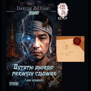 Ostatni android... EGZ z autografem Autora oraz opieczętowany autorksimi stemplami... (PRZEDSPRZEDAŻ!); Dariusz "Sohei" Zalewski. 