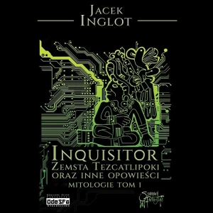 Inquisitor. Zemsta Tezcatlipoki i inne opowieści...; Jacek Inglot; Oprawa miękka, ze skrzydełkami; 504 strony, papier creme 2.0