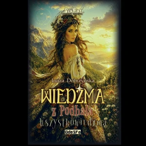 Wiedźma z Podhala. T.4. Wszystkowiedźma; Luiza Dobrzyńska, 260 stron. Papier creme 2.0