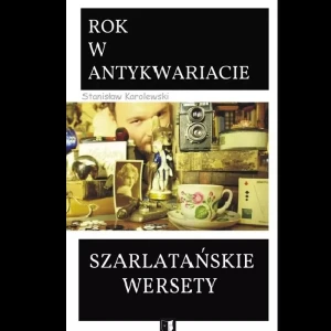 Szarlatańskie wersety. Rok w antykwariacie; Stanisław Karolewski 