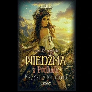 Wiedźma z Podhala. T.4. Wszystkowiedźma; Luiza Dobrzyńska, 260 stron. Papier creme 2.0